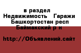  в раздел : Недвижимость » Гаражи . Башкортостан респ.,Баймакский р-н